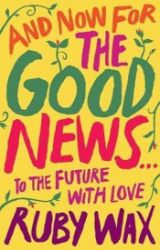And Now For The Good News... : To the Future with Love - Ruby Wax - Seberozvojové knihy v agličtině And Now For The Good News... : To the Future with Love