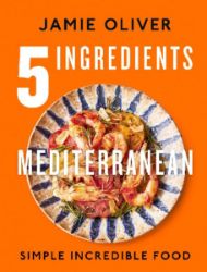 5 Ingredients Mediterranean: Simple Incredible Food - Jamie Oliver - Kuchařky v angličtině 5 Ingredients Mediterranean: Simple Incredible Food