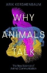Why Animals Talk: The New Science of Animal Communication Why Animals Talk: The New Science of Animal Communication