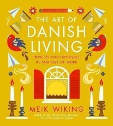 The Art of Danish Living: How to Find Happiness In and Out of Work
