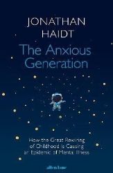The Anxious Generation: How the Great Rewiring of Childhood Is Causing an Epidemic of Ment The Anxious Generation: How the Great Rewiring of Childhood Is Causing an Epidemic of Ment