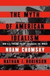 The Myth of American Idealism: How U.S. Foreign Policy Endangers the World The Myth of American Idealism: How U.S. Foreign Policy Endangers the World