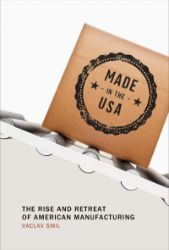 Made in the USA: The Rise and Retreat of American Manufacturing - Václav Smil - Knihy o vědě v angličtině Made in the USA: The Rise and Retreat of American Manufacturing