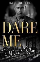 Dare Me To Want You: Make Me Want (The Make Me Series) / Make Me Need / Make Me Yours - Katee Robert - Erotické romány v angličtině Dare Me To Want You: Make Me Want (The Make Me Series) / Make Me Need / Make Me Yours