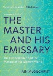 The Master and His Emissary : The Divided Brain and the Making of the Western World The Master and His Emissary : The Divided Brain and the Making of the Western World