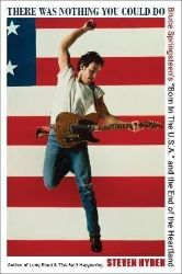 There Was Nothing You Could Do: Bruce Springsteen's "Born In The U.S.A." and the End of th There Was Nothing You Could Do: Bruce Springsteen's "Born In The U.S.A." and the End of th