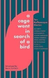 A Cage Went in Search of a Bird: Ten Kafkaesque Stories - Současná beletrie v angličtině A Cage Went in Search of a Bird: Ten Kafkaesque Stories