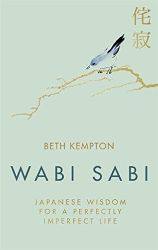 Wabi Sabi: Japanese Wisdom for a Perfectly Imperfect Life - Beth Kempton - Seberozvojové knihy v agličtině Wabi Sabi : Japanese Wisdom for a Perfectly Imperfect Life