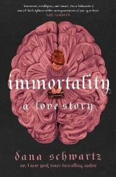 Immortality: A Love Story - Dana Schwartz - Young Adult romantasy Immortality: A Love Story