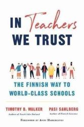 In Teachers We Trust : The Finnish Way to World-Class Schools In Teachers We Trust : The Finnish Way to World-Class Schools