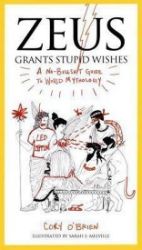Zeus Grants Stupid Wishes : A No-Bullshit Guide to World Mythology Zeus Grants Stupid Wishes : A No-Bullshit Guide to World Mythology