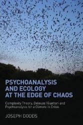Psychoanalysis and Ecology at the Edge of Chaos : Complexity Theory, Deleuze,Guattari and Psychoanalysis and Ecology at the Edge of Chaos : Complexity Theory, Deleuze,Guattari and