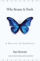 Why Beauty Is Truth : A History of Symmetry Why Beauty Is Truth : A History of Symmetry