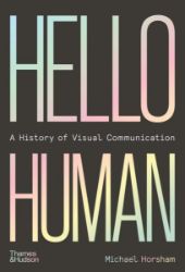 Hello Human: A History of Visual Communication Hello Human: A History of Visual Communication