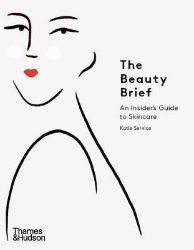 The Beauty Brief : An Insider's Guide to Skincare The Beauty Brief : An Insider's Guide to Skincare