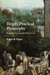 Hegel's Practical Philosophy: Rational Agency as Ethical Life Hegel's Practical Philosophy: Rational Agency as Ethical Life