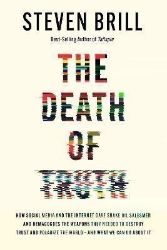 The Death of Truth: How Social Media and the Internet Gave Snake Oil Salesmen and Demagogu The Death of Truth: How Social Media and the Internet Gave Snake Oil Salesmen and Demagogu