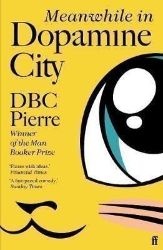Meanwhile in Dopamine City - DBC Pierre (Peter Finlay) - Anglická literatura Meanwhile in Dopamine City