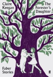 The Forester's Daughter: Faber Stories - Claire Keegan - Současná beletrie v angličtině The Forester´s Daughter: Faber Stories