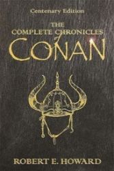 The Complete Chronicles Of Conan : Centenary Edition The Complete Chronicles Of Conan : Centenary Edition