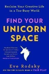 Find Your Unicorn Space: Reclaim Your Creative Life in a Too-Busy World - Seberozvojové knihy v agličtině Find Your Unicorn Space: Reclaim Your Creative Life in a Too-Busy World