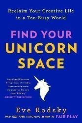 Find Your Unicorn Space: Reclaim Your Creative Life in a Too-Busy World - Seberozvojové knihy v agličtině Find Your Unicorn Space: Reclaim Your Creative Life in a Too-Busy World