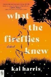 What the Fireflies Knew : A Novel What the Fireflies Knew : A Novel