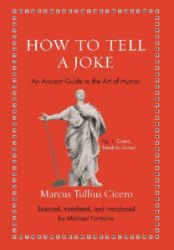 How to Tell a Joke : An Ancient Guide to the Art of Humor - Marcus Tullius Cicero - Filozofie v angličtině How to Tell a Joke : An Ancient Guide to the Art of Humor