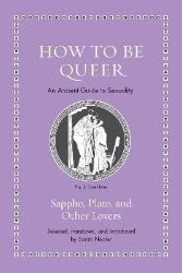 How to Be Queer: An Ancient Guide to Sexuality How to Be Queer: An Ancient Guide to Sexuality