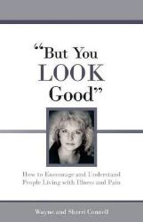 But You LOOK Good: How to Encourage and Understand People Living with Illness and Pain