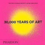 30,000 Years of Art : The Story of Human Creativity across Time and Space 30,000 Years of Art : The Story of Human Creativity across Time and Space