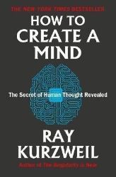 How to Create a Mind: The Secret of Human Thought Revealed How to Create a Mind: The Secret of Human Thought Revealed