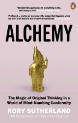 Alchemy: The Magic of Original Thinking in a World of Mind-Numbing Conformity Alchemy: The Magic of Original Thinking in a World of Mind-Numbing Conformity