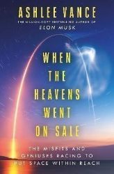 When The Heavens Went On Sale: The Misfits and Geniuses Racing to Put Space Within Reach When The Heavens Went On Sale: The Misfits and Geniuses Racing to Put Space Within Reach