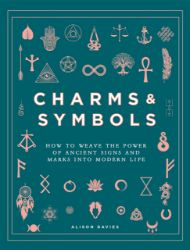 Charms & Symbols : How to Weave the Power of Ancient Signs and Marks into Modern Life