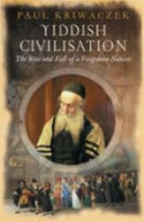 Yiddish Civilisation : The Rise and Fall of a Forgotten Nation Yiddish Civilisation : The Rise and Fall of a Forgotten Nation