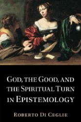 God, the Good, and the Spiritual Turn in Epistemology - Roberto Di Ceglie - Produkty God, the Good, and the Spiritual Turn in Epistemology