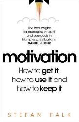 Motivation: How to get it, how to use it and how to keep it - Seberozvojové knihy v agličtině Motivation: How to get it, how to use it and how to keep it