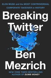 Breaking Twitter: Elon Musk and the Most Controversial Corporate Takeover in History Breaking Twitter: Elon Musk and the Most Controversial Corporate Takeover in History