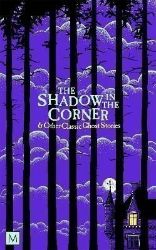 The Shadow in The Corner & Other Classic Ghost Stories The Shadow in The Corner & Other Classic Ghost Stories