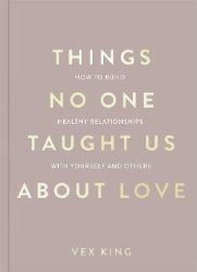 Things No One Taught Us About Love (The Good Vibes trilogy): How to Build Healthy Relation - Vex King - Seberozvojové knihy v agličtině Things No One Taught Us About Love (The Good Vibes trilogy): How to Build Healthy Relation