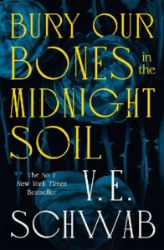 Bury Our Bones in the Midnight Soil - V. E. Schwab - Fantasy v angličtině Bury Our Bones in the Midnight Soil