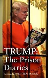 Trump: The Prison Diaries: MAKE PRISON GREAT AGAIN with the funniest satire of the year Trump: The Prison Diaries: MAKE PRISON GREAT AGAIN with the funniest satire of the year