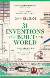 31 Inventions that Built Our World - Jonn Elledge - Anglická literatura 31 Inventions that Built Our World