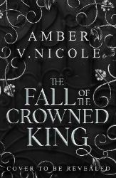 The Fall of the Crowned King - Amber V. Nicole - Adult romantasy The Fall of the Crowned King