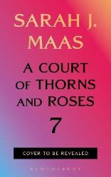 Court of Thorns and Roses 7 - Sarah J. Maas - Young Adult romantasy Court of Thorns and Roses 7