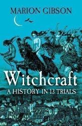 Witchcraft: A History in Thirteen Trials Witchcraft: A History in Thirteen Trials