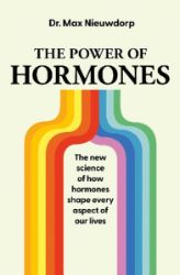 The Power of Hormones: The new science of how hormones shape every aspect of our lives The Power of Hormones: The new science of how hormones shape every aspect of our lives