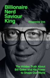 Billionaire, Nerd, Saviour, King: The Hidden Truth About Bill Gates and His Power to Shape - Anglická literatura Billionaire, Nerd, Saviour, King: The Hidden Truth About Bill Gates and His Power to Shape