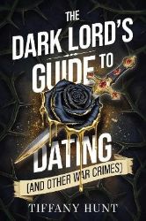 Dark Lord´s Guide to Dating (and Other War Crimes) - Tiffany Hunt - Adult romantasy Dark Lord´s Guide to Dating (and Other War Crimes)